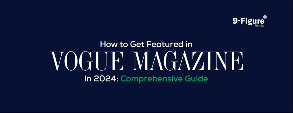 How To Get Featured In Vogue Magazine In 2024: Comprehensive Guide