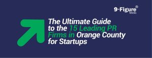 The Ultimate Guide to the 15 Leading PR Firms in Orange County for Startups