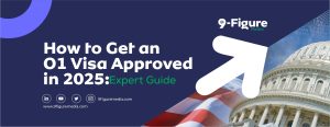 How to Get an O1 Visa Approved in 2025: Expert Guide