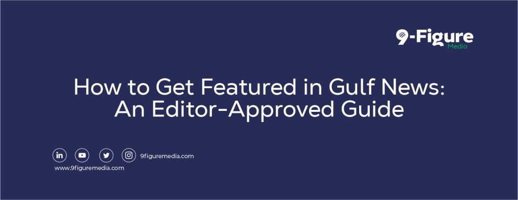 How to Get Featured in Gulf News: An Editor-Approved Guide