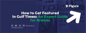 How to Get Featured in Gulf Times: An Expert Guide for Brands