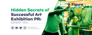 Hidden Secrets of Successful Art Exhibition PR: Expert Tips