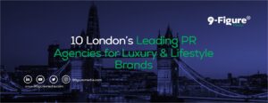 10 London’s Leading PR Agencies for Luxury & Lifestyle Brands