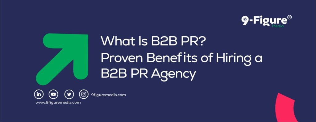 What Is B2B PR? Proven Benefits of Hiring a B2B PR Agency