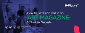 How to Get Featured in an Art Magazine: 10 Insider Secrets