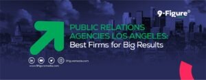 Public Relations Agencies Los Angeles: Best Firms for Big Results
