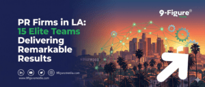 PR Firms in LA: 15 Elite Teams Delivering Remarkable Results